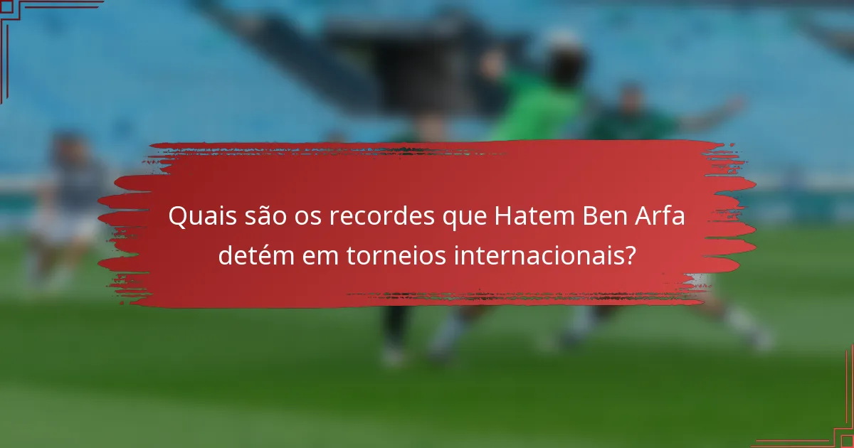 Quais são os recordes que Hatem Ben Arfa detém em torneios internacionais?