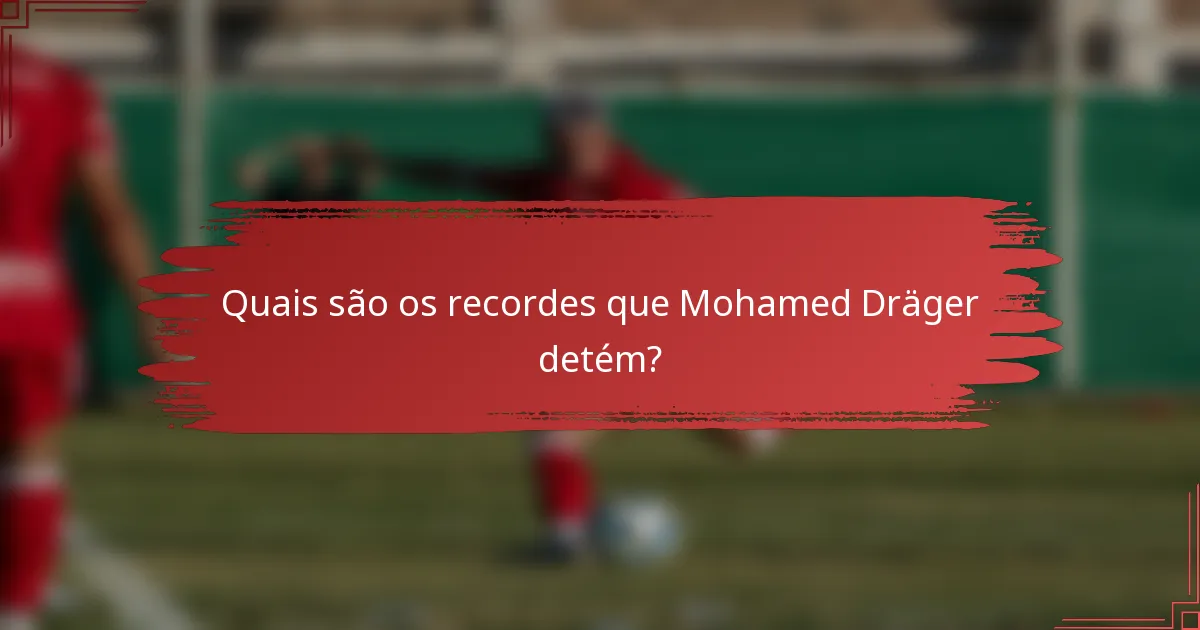 Quais são os recordes que Mohamed Dräger detém?