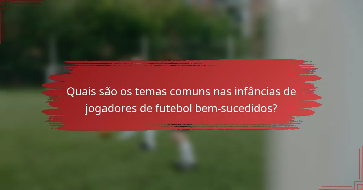 Quais são os temas comuns nas infâncias de jogadores de futebol bem-sucedidos?