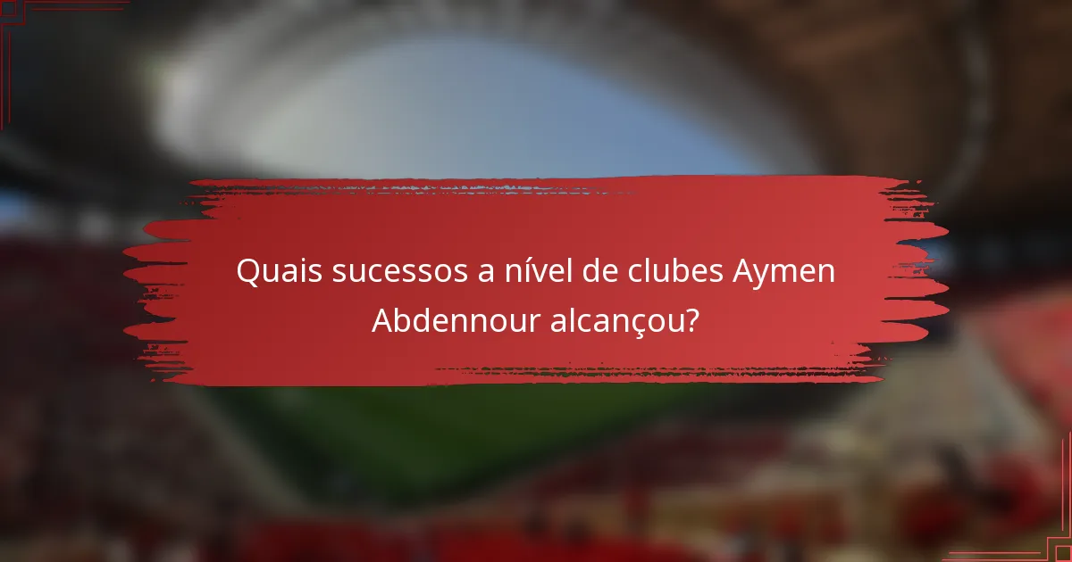 Quais sucessos a nível de clubes Aymen Abdennour alcançou?