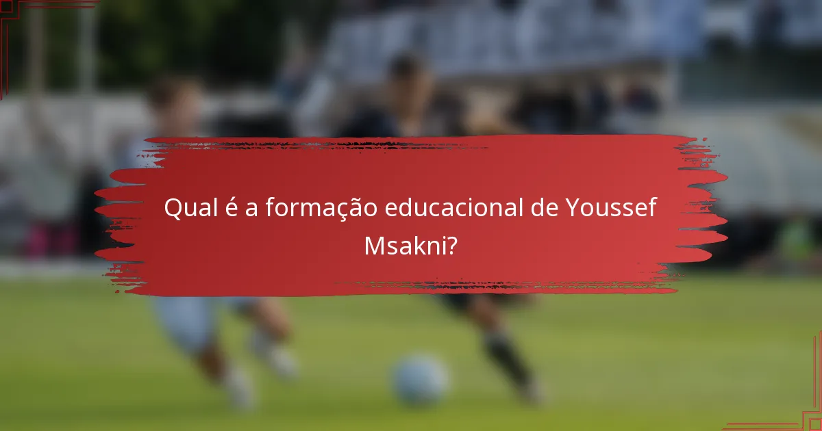 Qual é a formação educacional de Youssef Msakni?