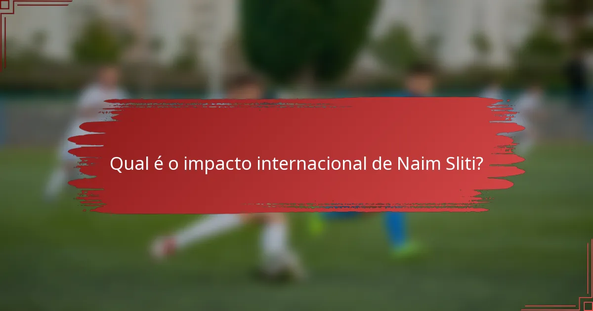 Qual é o impacto internacional de Naim Sliti?
