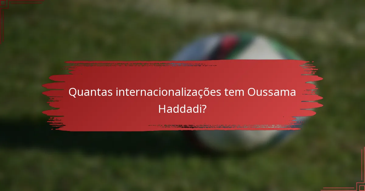 Quantas internacionalizações tem Oussama Haddadi?