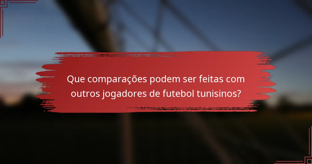 Que comparações podem ser feitas com outros jogadores de futebol tunisinos?