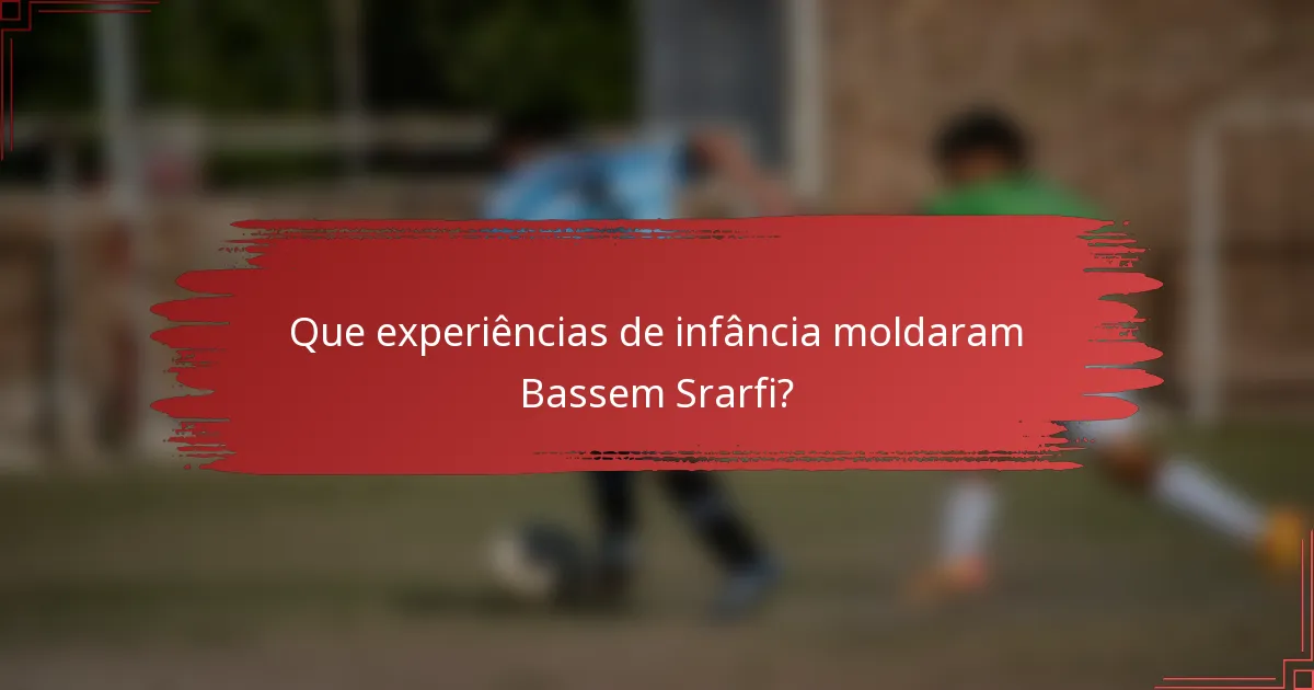 Que experiências de infância moldaram Bassem Srarfi?