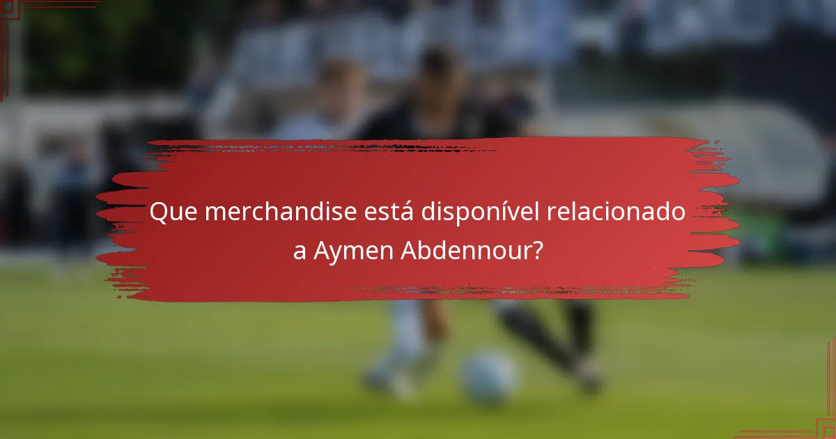 Que merchandise está disponível relacionado a Aymen Abdennour?